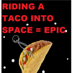 Riding A Taco Into Space Is Epic