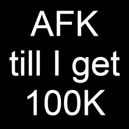 AFK till I get 100k