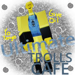 ~Ultimate Trolls Café~