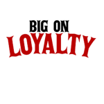 BIG ON LOYALTY '