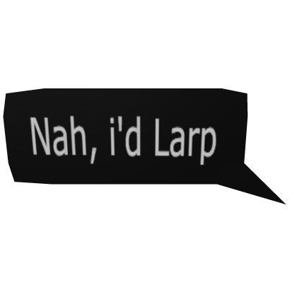 Nah, i'd Larp Chat Roblox item