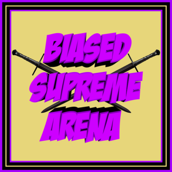 🔥BIASED🔥SUPREME ARENA