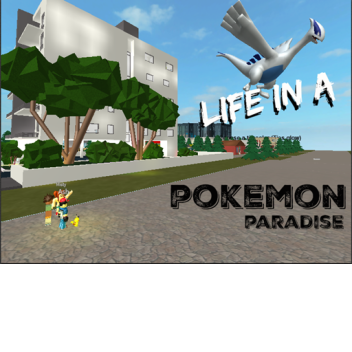 LIFE IN A POKEMON PARADISE!!!! (READ DESC)