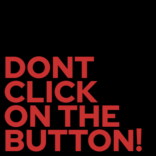 DONT CLICK ON THE BUTTON!