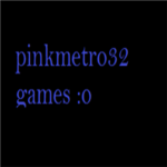 pinkmetro32's games!