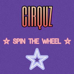 CIRQUZ' ✰ SPIN THE WHEEL ✰