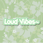 LoudVibes~