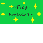 ~Frogs Forever!!~