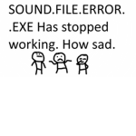 Sound.file.error.exe has shut down. How sad.
