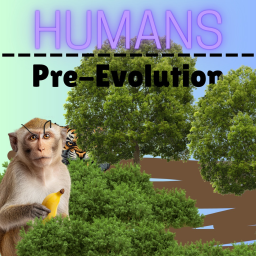 HUMANS: Pre-Evolution