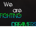fighting DREAMERS!/BELIEVERS
