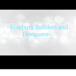 ~Bloxburg Builders and Designers~