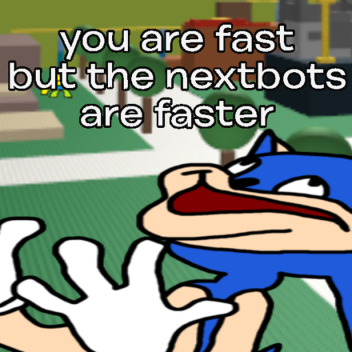 you are fast, but the nextbots are faster