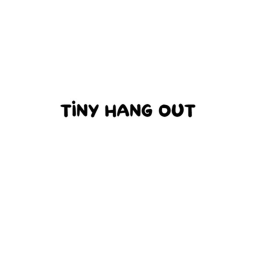 Tiny! hang out