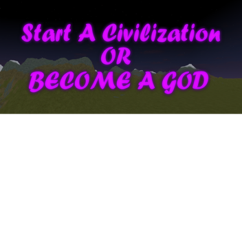 Start A Civilization Or Become A God. (REBORN)
