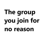 The Group You Join For No Reason