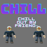 Chill out my friend~