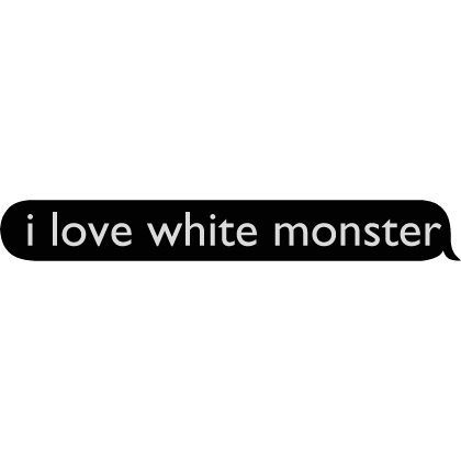 i love white monster text