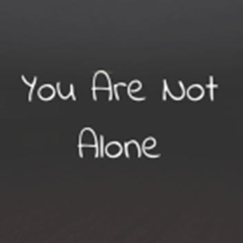 You Are Not Alone