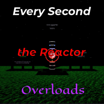 Every second the Reactor Overloads