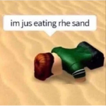 EAT DIRT (and sand)