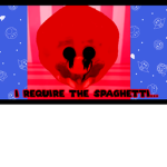 I REQUIRE THE SPAGHETTI