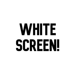 White Screen!