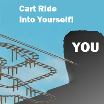 Cart Ride Into Yourself!