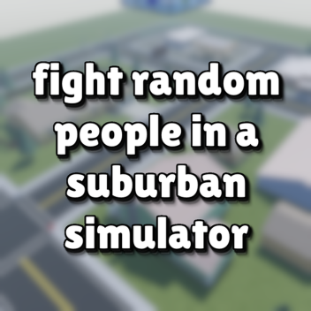 fight random people in a suburban simulator