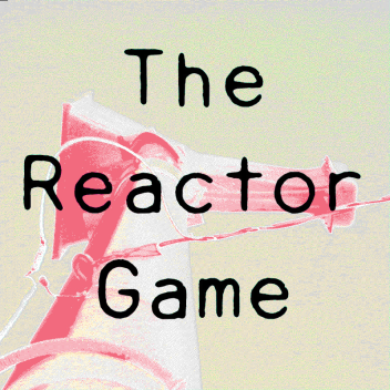 The Reactor Game