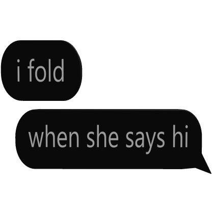 I Fold When She Says Hi Text
