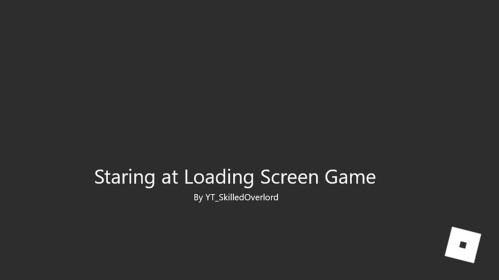 Staring at Loading Screen Game