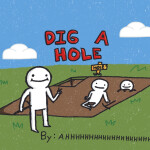 DIG A HOLE