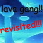 Lava Gang Revisited