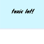 Toxic Lot!