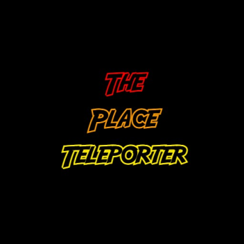 The Place Teleporter