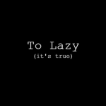 I'm to lazy