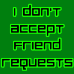 I Don't Accept Friend Requests