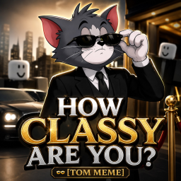 How Classy Are You? 🕶️ [TOM MEME]