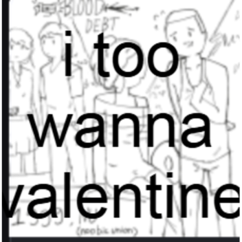 I too wanna valentine [BLOOD DEBT]