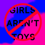 GIRLS ARE NOT TOYS/OBJECTS