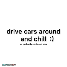 drive cars around and chill