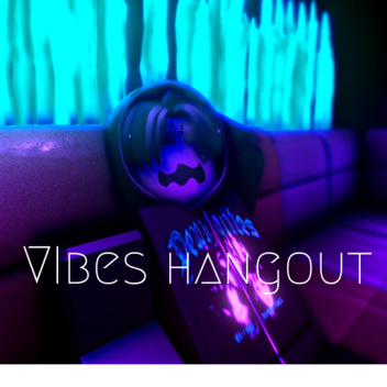 💔 VIBES HANGOUT