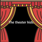 The Theater Kids.