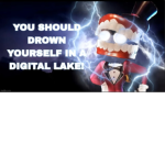drown yourself in the digital lake!