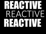 Reactive.