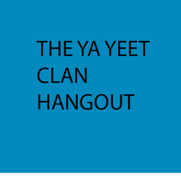 THE YA YEET CLAN HANGOUT!