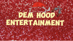 Dem hood Entertainmen