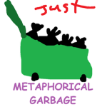 Metaphorically Garbage