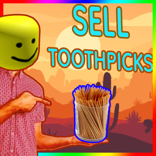 Sell Toothpicks to RULE THE WORLD